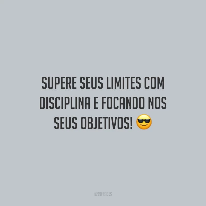 Supere seus limites com disciplina e focando nos seus objetivos!