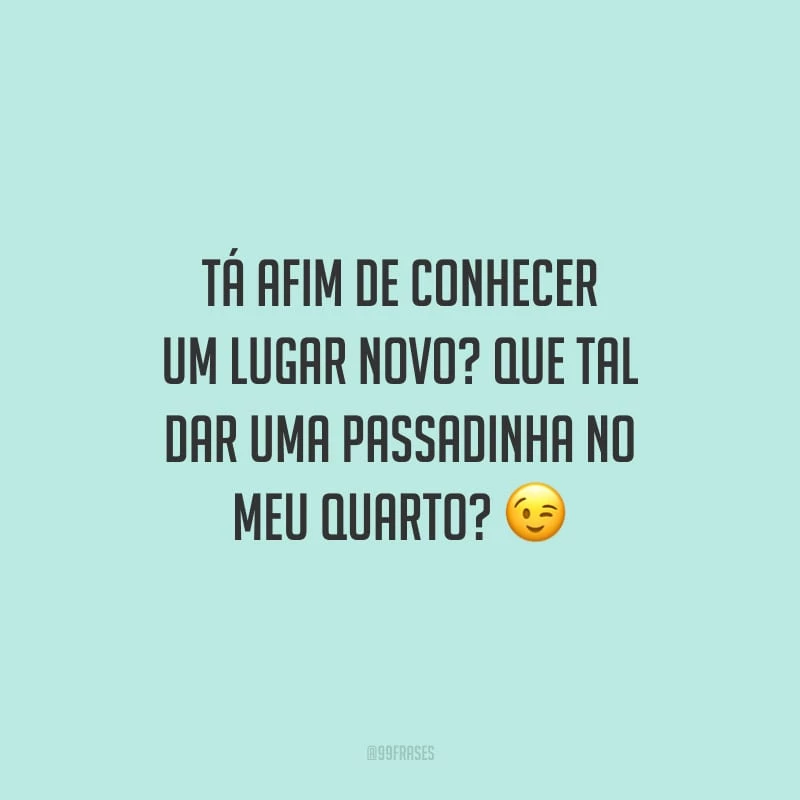 Tá afim de conhecer um lugar novo? Que tal dar uma passadinha no meu quarto?