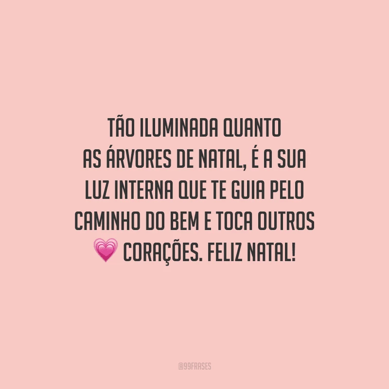 Tão iluminada quanto as árvores de Natal, é a sua luz interna que te guia pelo caminho do bem e toca outros corações. Feliz Natal!