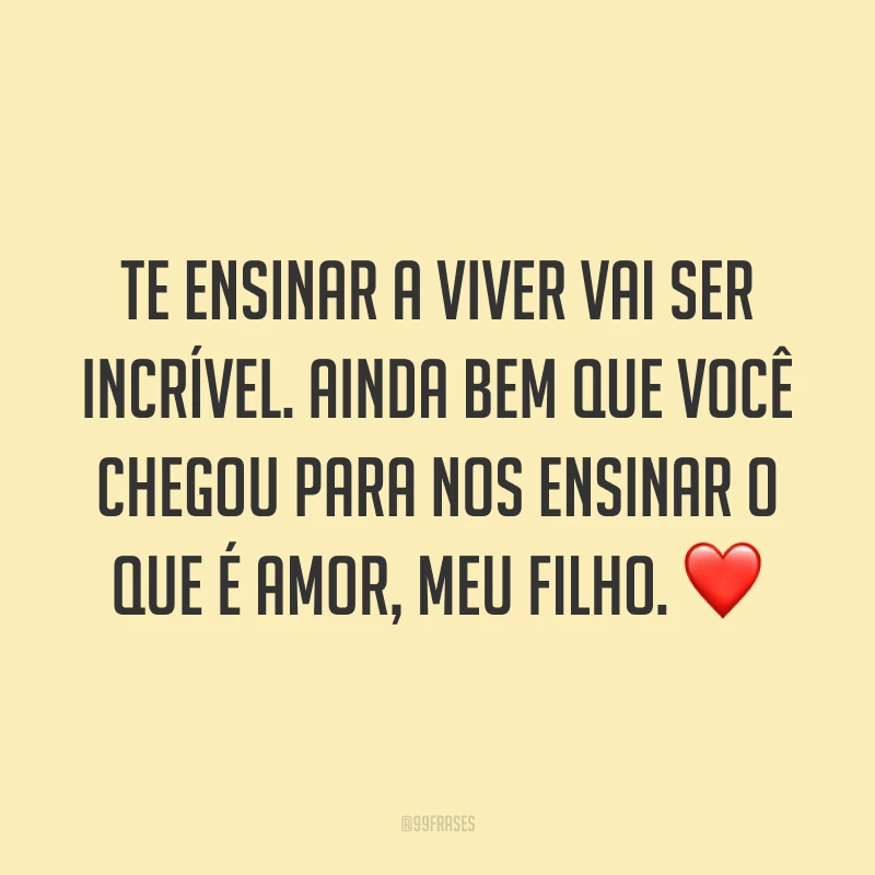 Te ensinar a viver vai ser incrível. Ainda bem que você chegou para nos ensinar o que é amor, meu filho. ❤️