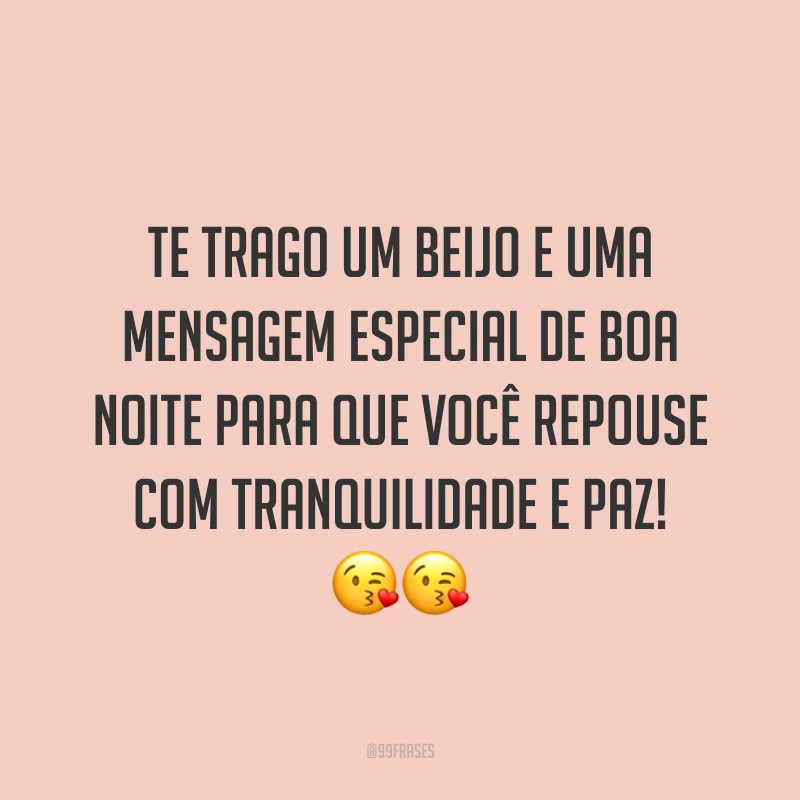 Te trago um beijo e uma mensagem especial de boa noite para que você repouse com tranquilidade e paz! 😘😘