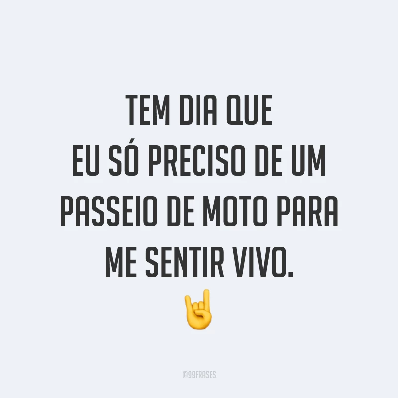 Tem dia que eu só preciso de um passeio de moto para me sentir vivo. ?
