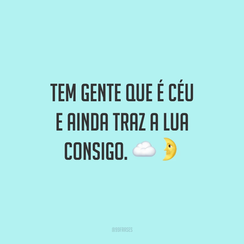 Tem gente que é céu e ainda traz a lua consigo. ☁?