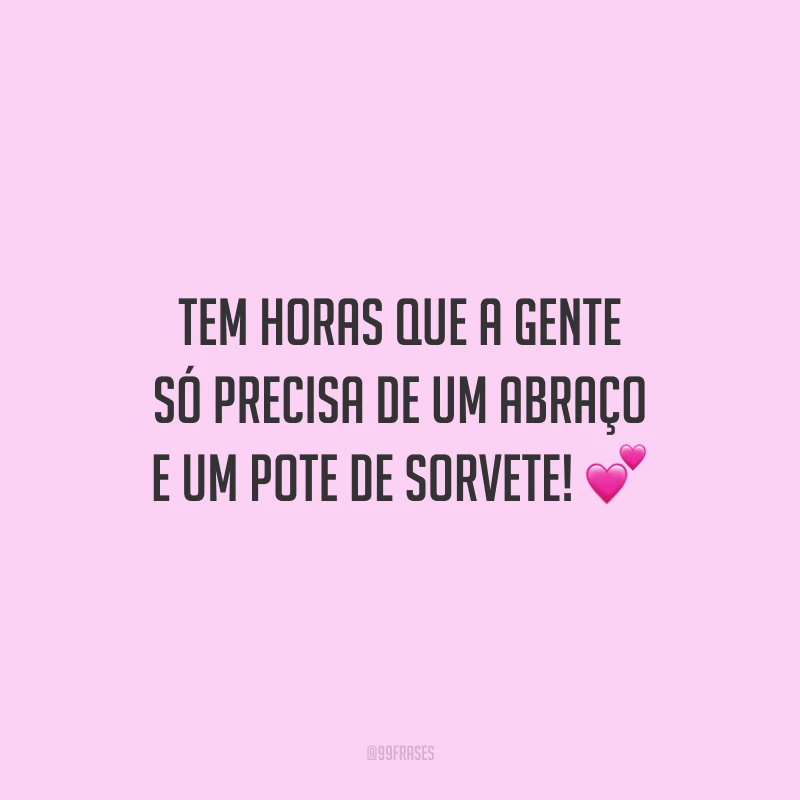 Tem horas que a gente só precisa de um abraço e um pote de sorvete!