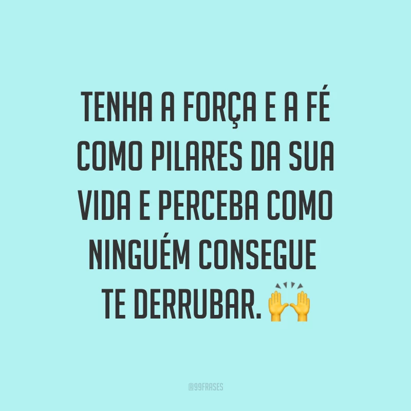 Tenha a força e a fé como pilares da sua vida e perceba como ninguém consegue te derrubar. ?