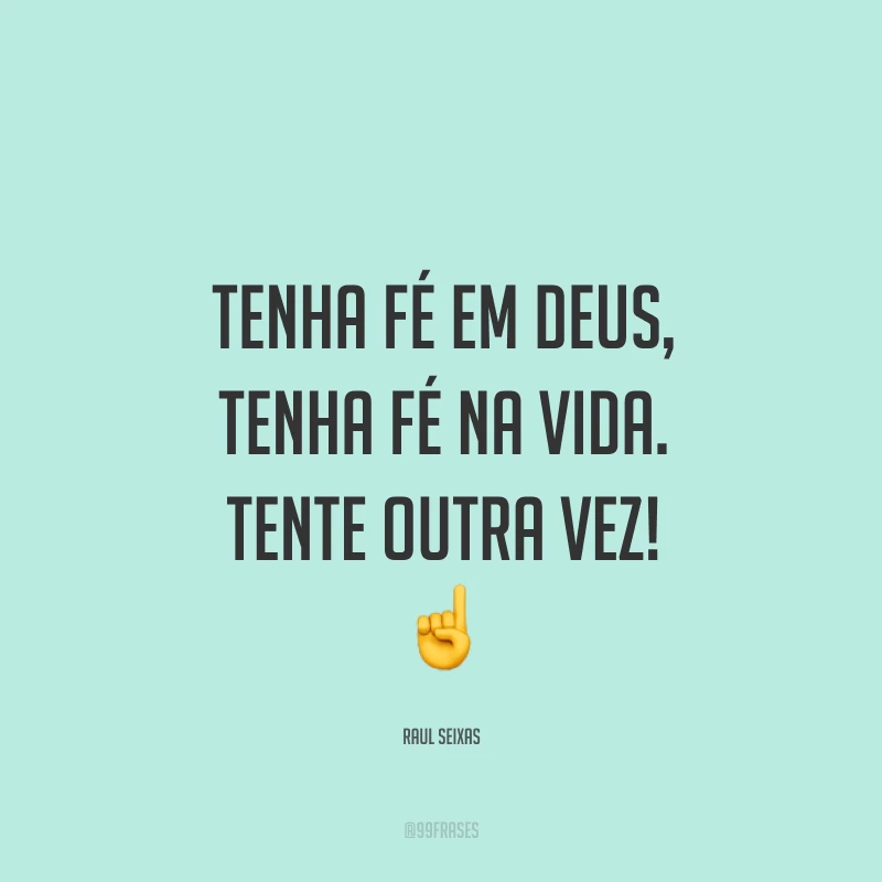 Tenha fé em Deus, tenha fé na vida. Tente outra vez! ☝
