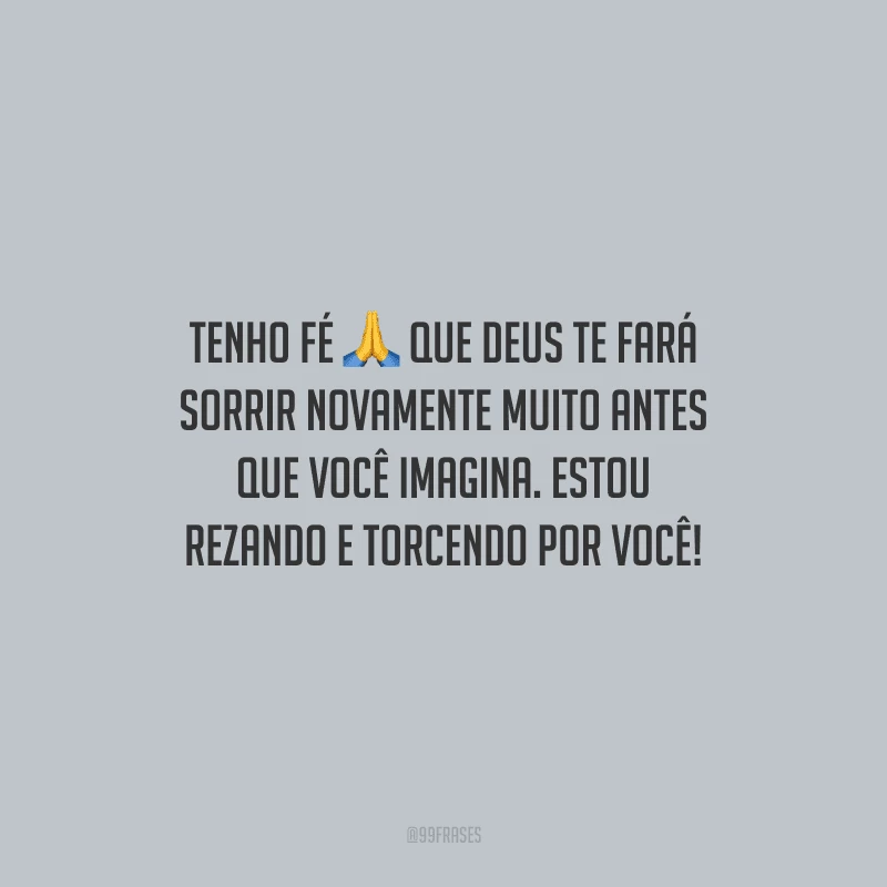 Tenho fé que Deus te fará sorrir novamente muito antes que você imagina. Estou rezando e torcendo por você!