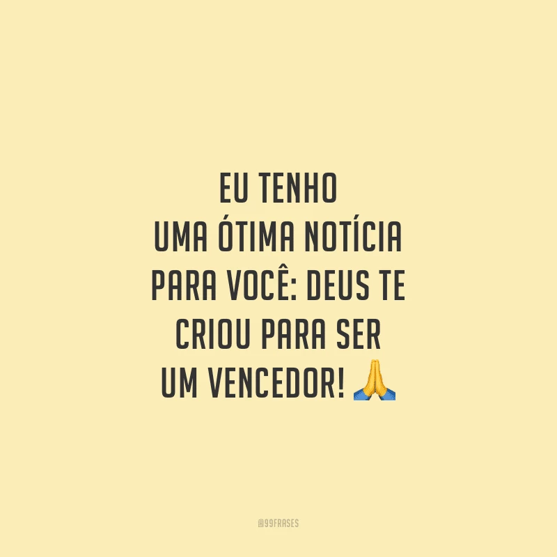 Eu tenho uma ótima notícia para você: Deus te criou para ser um vencedor!