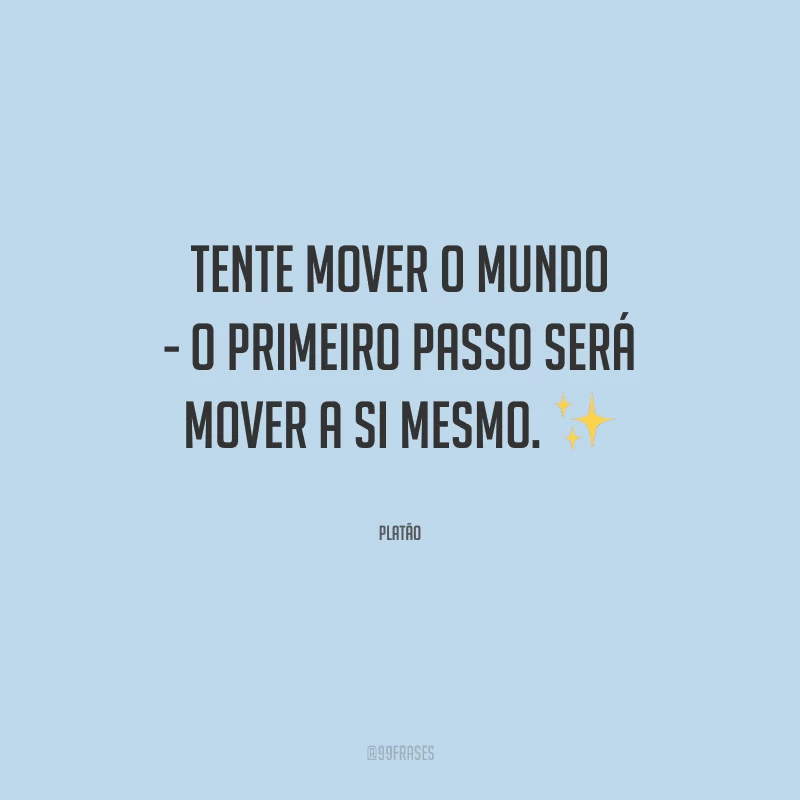 Tente mover o mundo - o primeiro passo será mover a si mesmo.