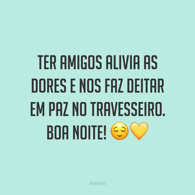 Ter amigos alivia as dores e nos faz deitar em paz no travesseiro. Boa noite! 😌💛