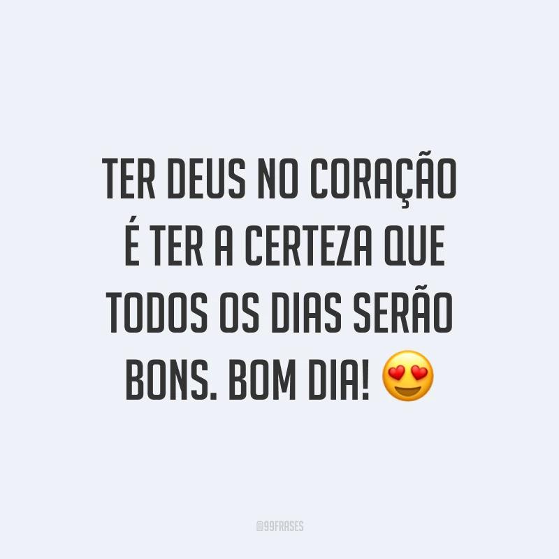 Ter Deus no coração é ter a certeza que todos os dias serão bons. Bom dia! ?