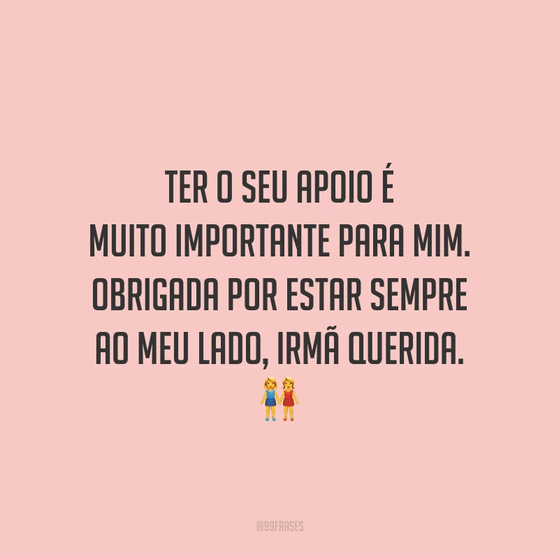 Ter o seu apoio é muito importante para mim. Obrigada por estar sempre ao meu lado, irmã querida.