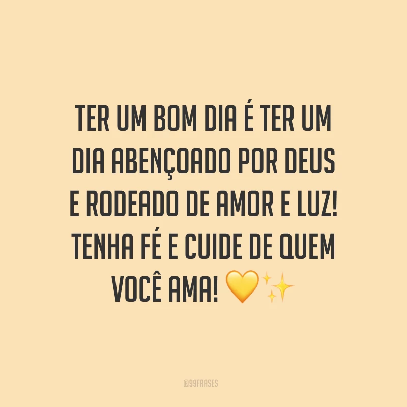 Ter um bom dia é ter um dia abençoado por Deus e rodeado de amor e luz! Tenha fé e cuide de quem você ama! ?✨