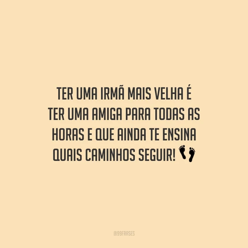 Ter uma irmã mais velha é ter uma amiga para todas as horas e que ainda te ensina quais caminhos seguir!