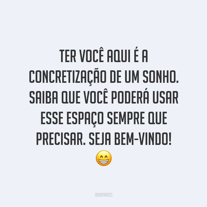 Ter você aqui é a concretização de um sonho. Saiba que você poderá usar esse espaço sempre que precisar. Seja bem-vindo! 😁