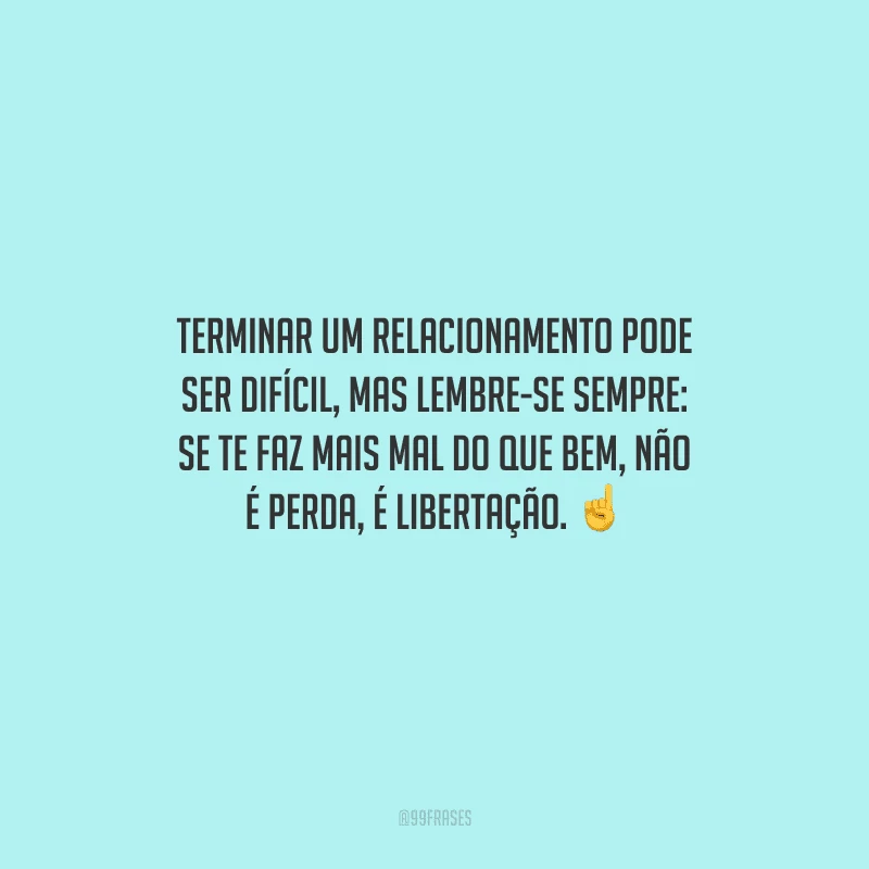 Terminar um relacionamento pode ser difícil, mas lembre-se sempre: se te faz mais mal do que bem, não é perda, é libertação. 
