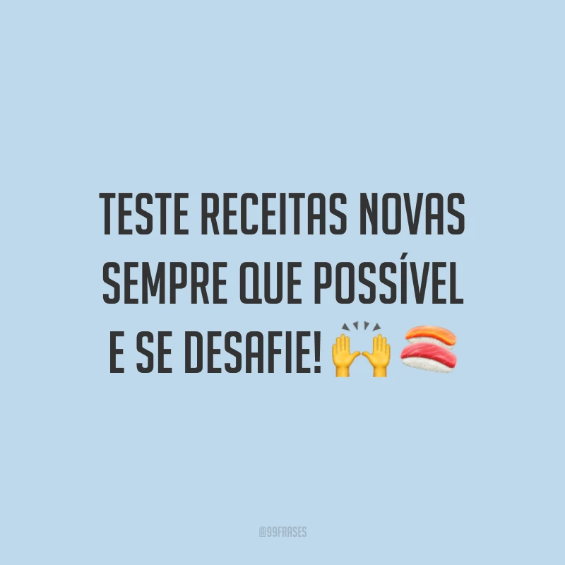 Teste receitas novas sempre que possível e se desafie! 🙌🍣