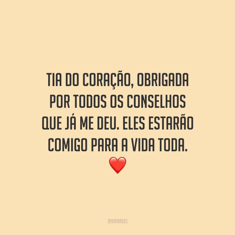 Tia do coração, obrigada por todos os conselhos que já me deu. Eles estarão comigo para a vida toda.