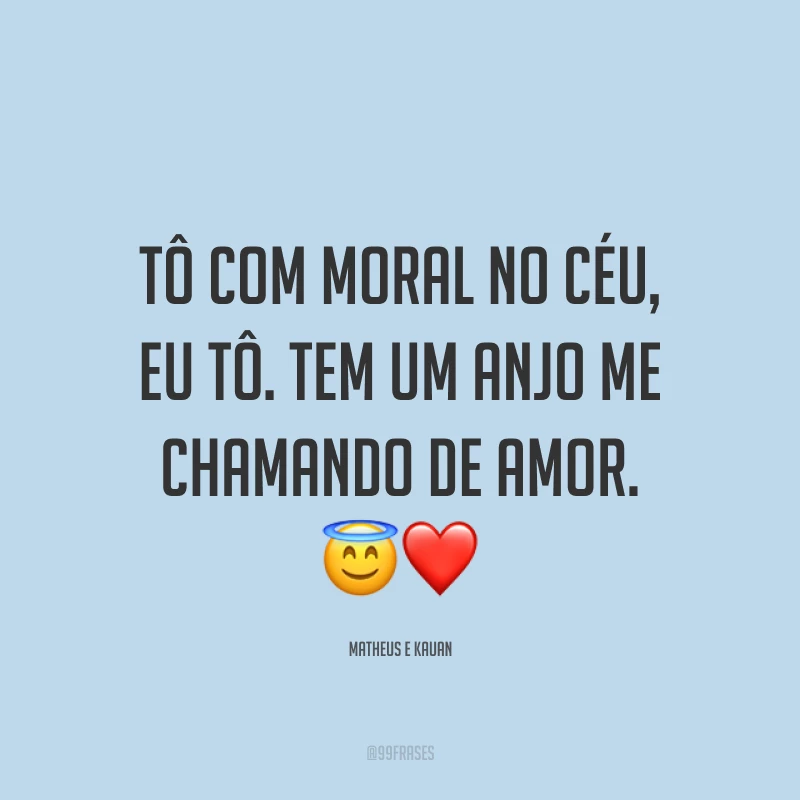 Tô com moral no céu, eu tô. Tem um anjo me chamando de amor. ?❤