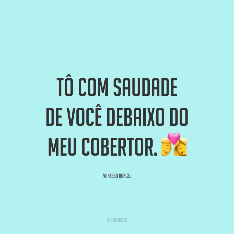 Tô com saudade de você debaixo do meu cobertor. 💏