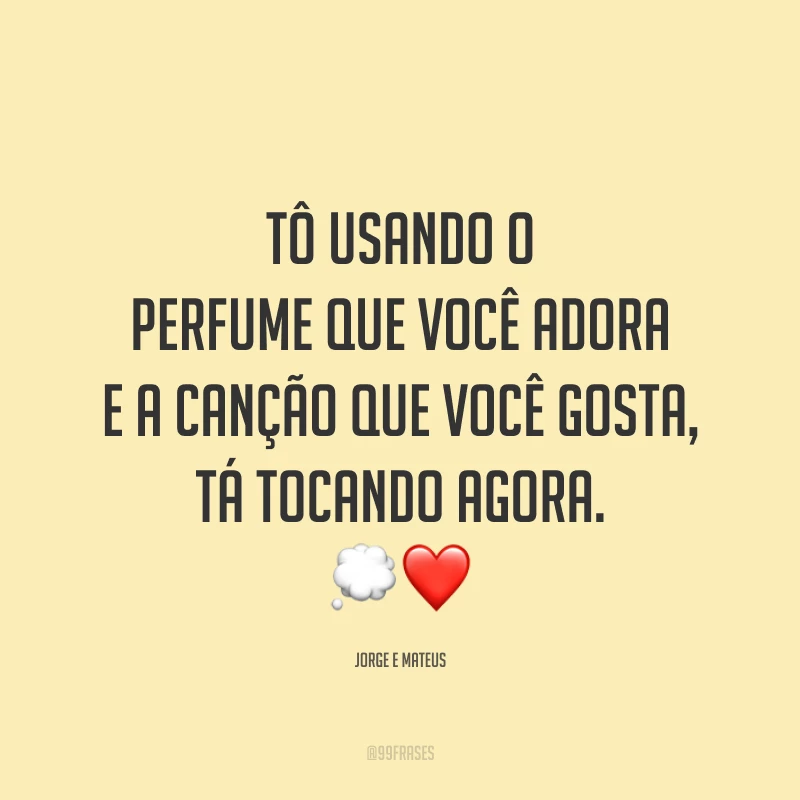 Tô usando o perfume que você adora e a canção que você gosta, tá tocando agora. 💭❤️