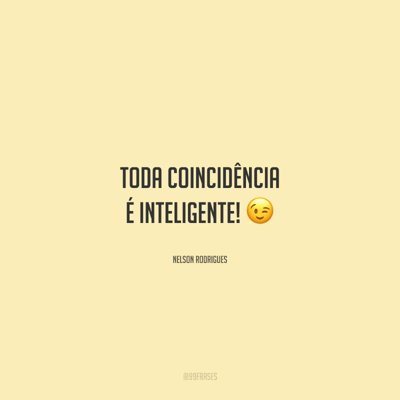 Toda coincidência é inteligente! 