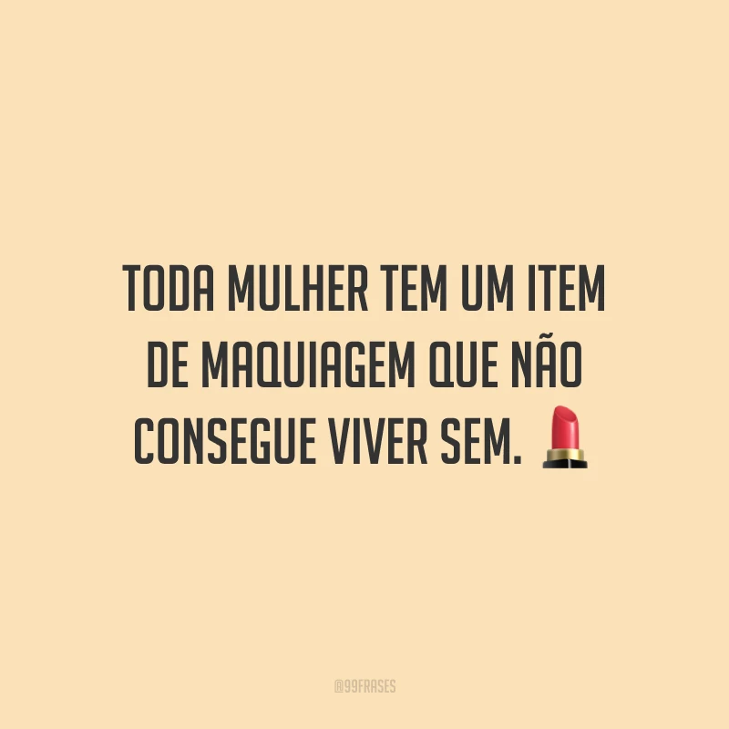 Toda mulher tem um item de maquiagem que não consegue viver sem.