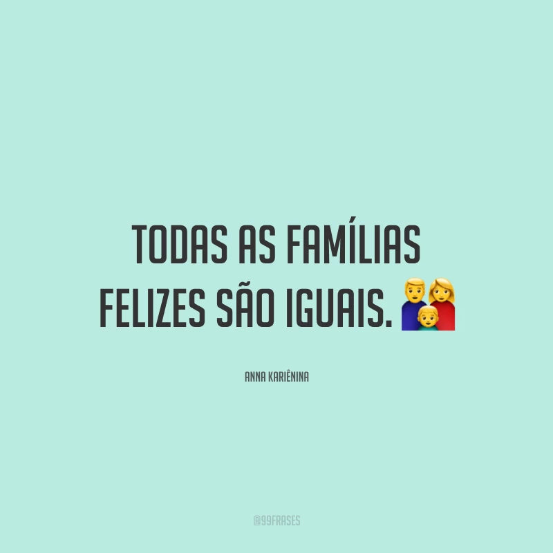 Todas as famílias felizes são iguais.