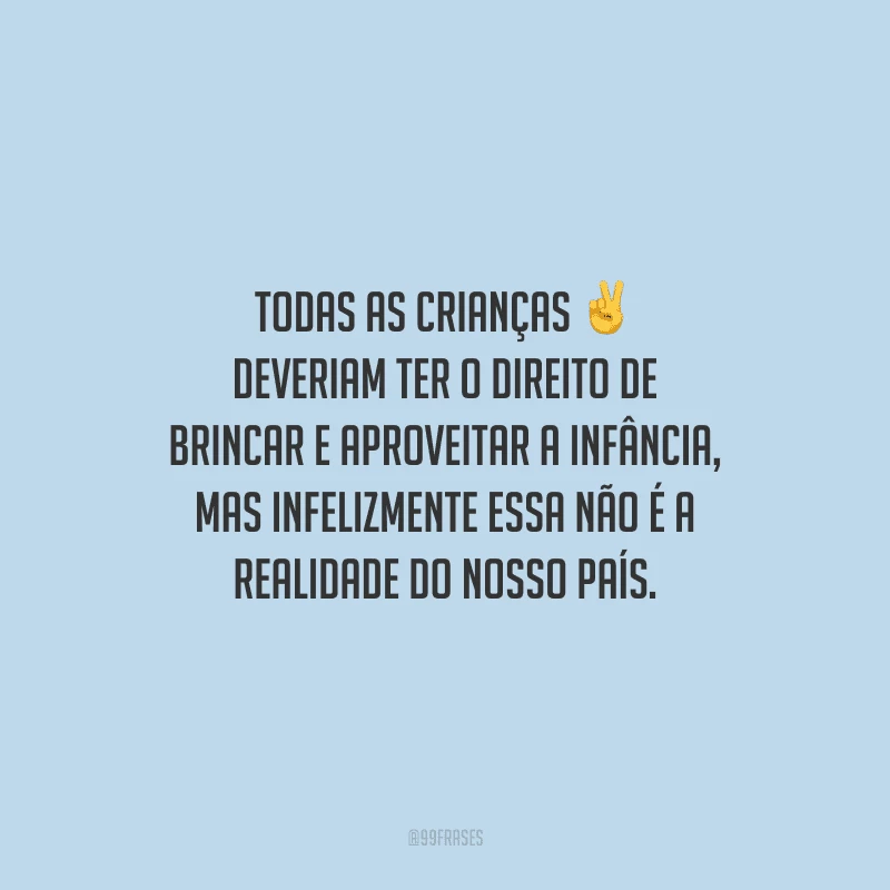 Todas as crianças deveriam ter o direito de brincar e aproveitar a infância, mas infelizmente essa não é a realidade do nosso país.