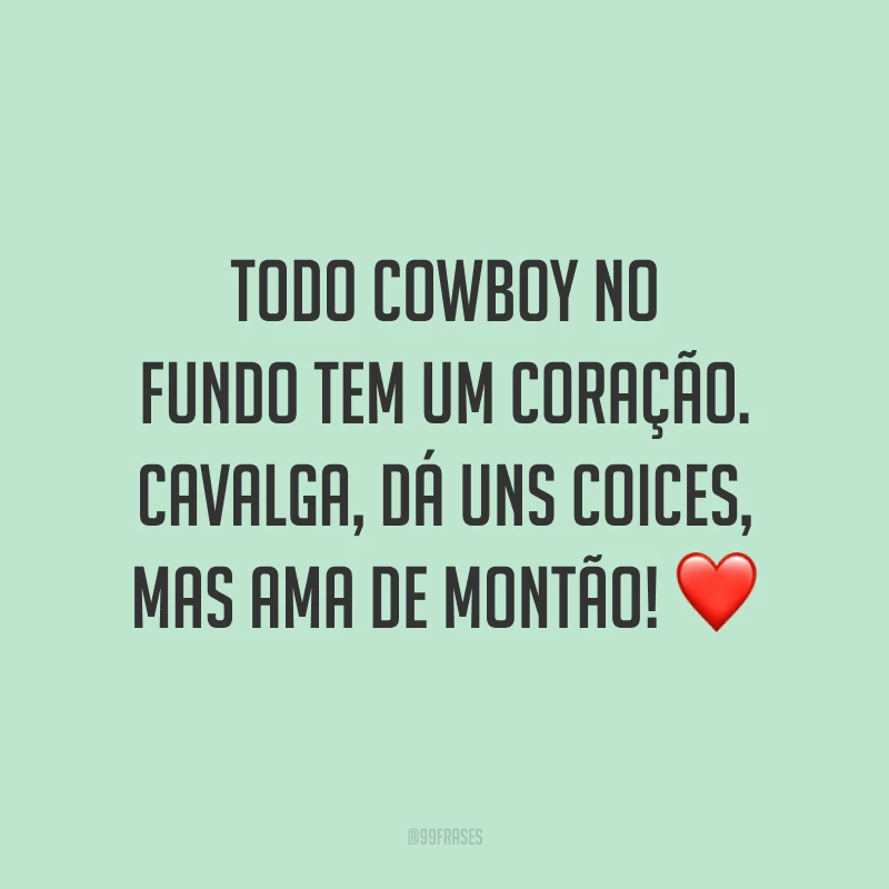 Todo cowboy no fundo tem um coração. Cavalga, dá uns coices, mas ama de montão! ❤️