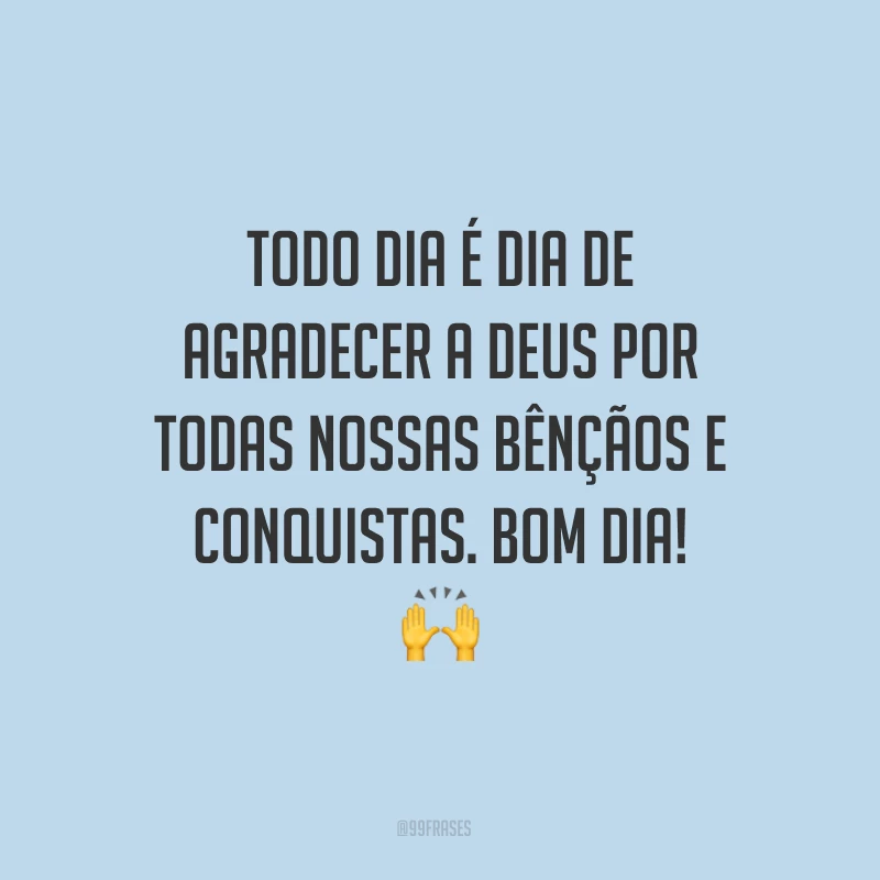 Todo dia é dia de agradecer a Deus por todas nossas bênçãos e conquistas. Bom dia! ?