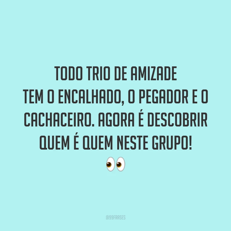 Todo trio de amizade tem o encalhado, o pegador e o cachaceiro. Agora é descobrir quem é quem neste grupo! 👀