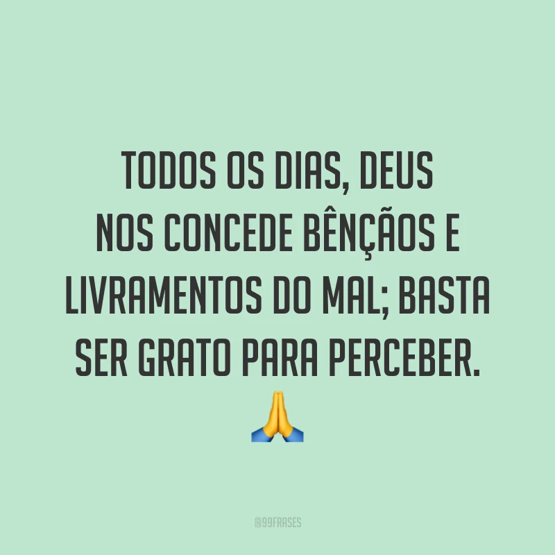 Todos os dias, Deus nos concede bênçãos e livramentos do mal; basta ser grato para perceber. 🙏