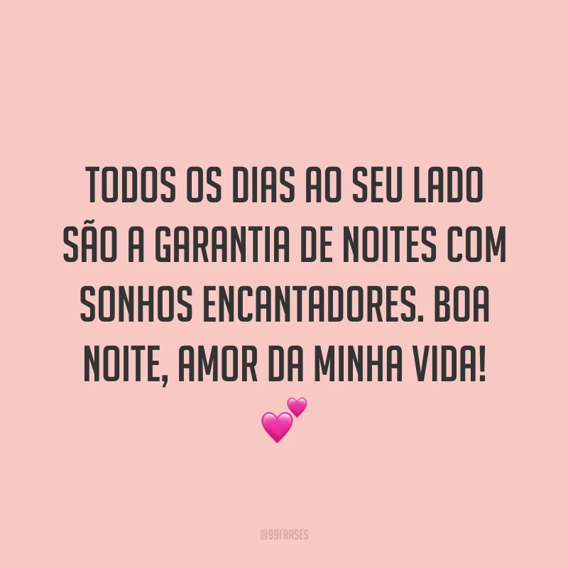 Todos os dias ao seu lado são a garantia de noites com sonhos encantadores. Boa noite, amor da minha vida! 💕