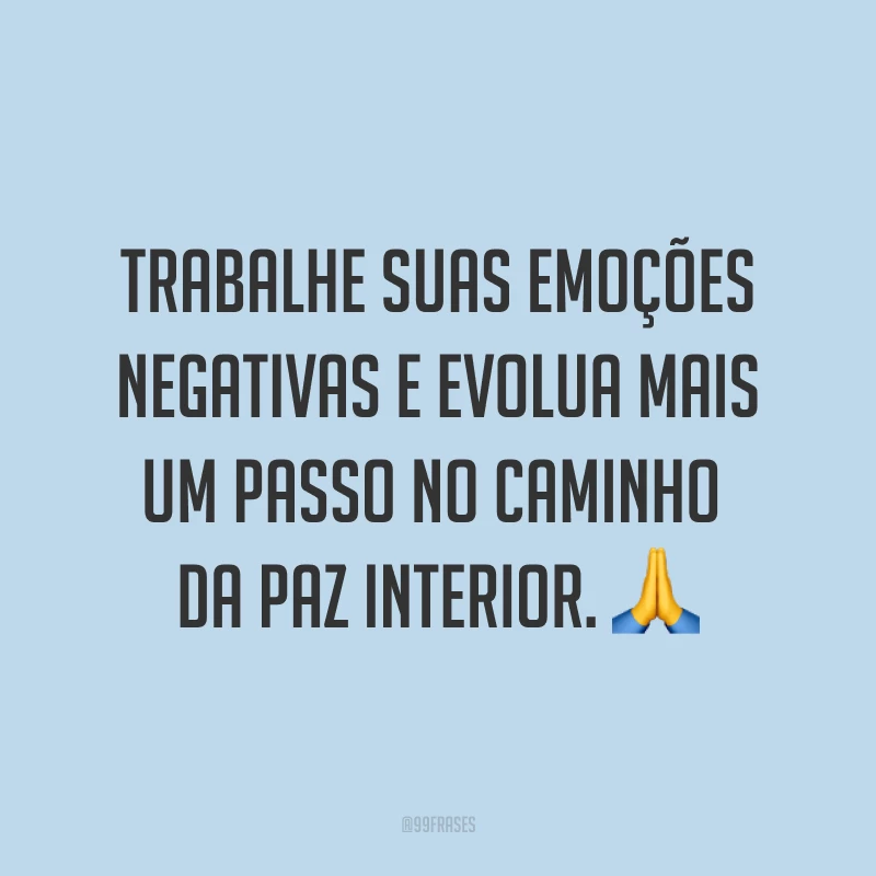 Trabalhe suas emoções negativas e evolua mais um passo no caminho da paz interior. ?