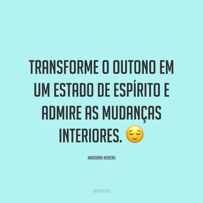 Transforme o outono em um estado de espírito e admire as mudanças interiores. ?