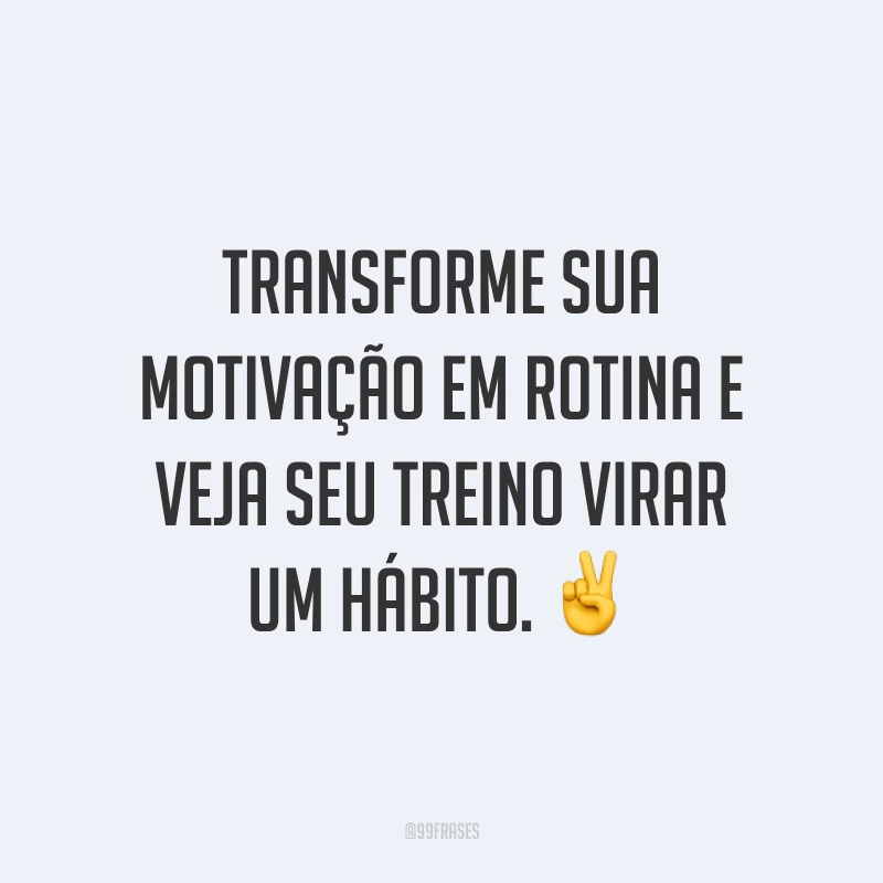 Transforme sua motivação em rotina e veja seu treino virar um hábito. ✌️