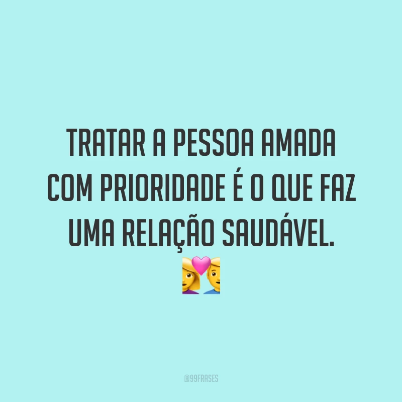 Tratar a pessoa amada com prioridade é o que faz uma relação saudável. 💑