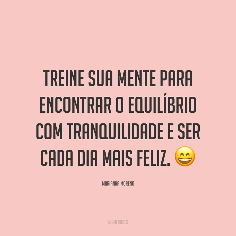 Treine sua mente para encontrar o equilíbrio com tranquilidade e ser cada dia mais feliz. ?