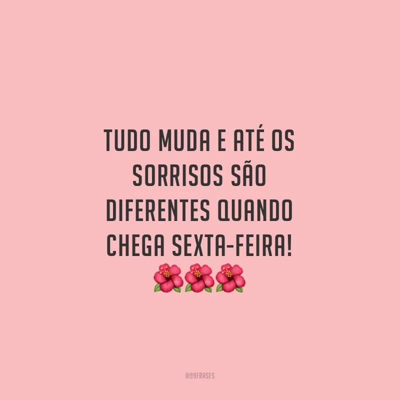 Tudo muda e até os sorrisos são diferentes quando chega sexta-feira!