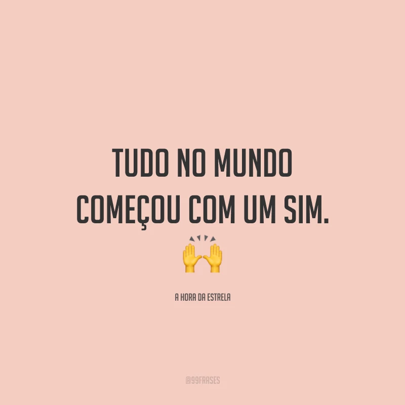 Tudo no mundo começou com um sim.