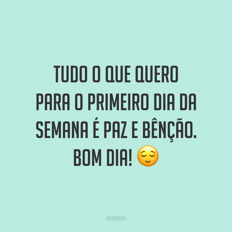 Tudo o que quero para o primeiro dia da semana é paz e bênção. Bom dia! 😌