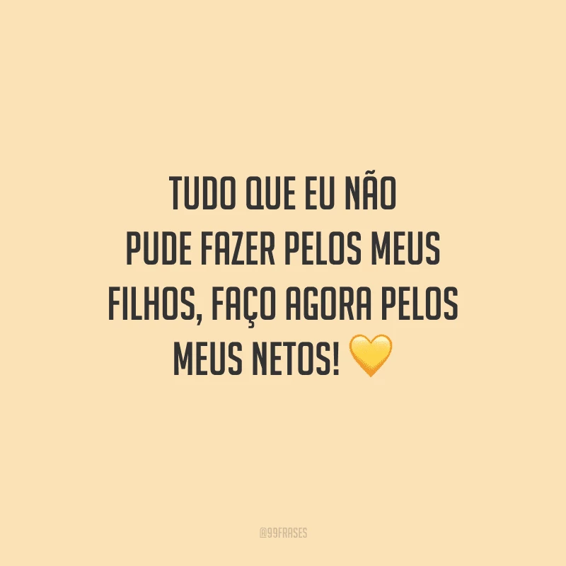 Tudo que eu não pude fazer pelos meus filhos, faço agora pelos meus netos!