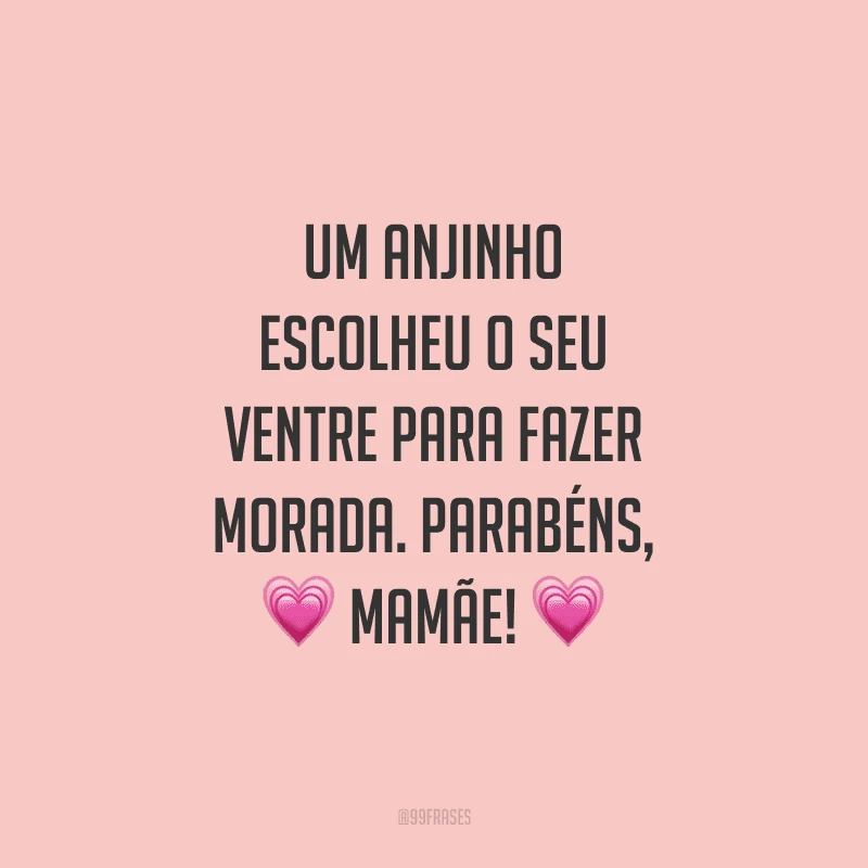 Um anjinho escolheu o seu ventre para fazer morada. Parabéns, mamãe!
