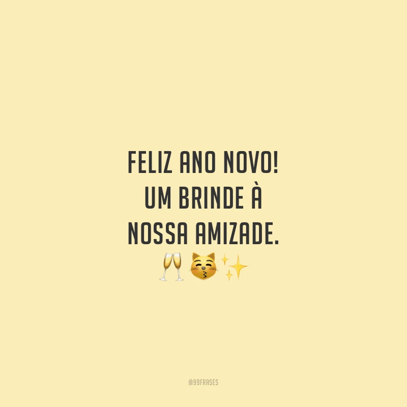 Feliz Ano Novo! Um brinde à nossa amizade.