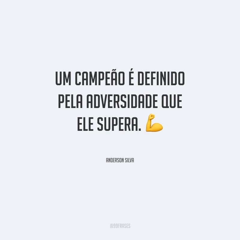 Um campeão é definido pela adversidade que ele supera.