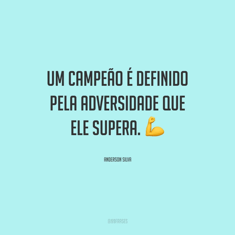 Um campeão é definido pela adversidade que ele supera.