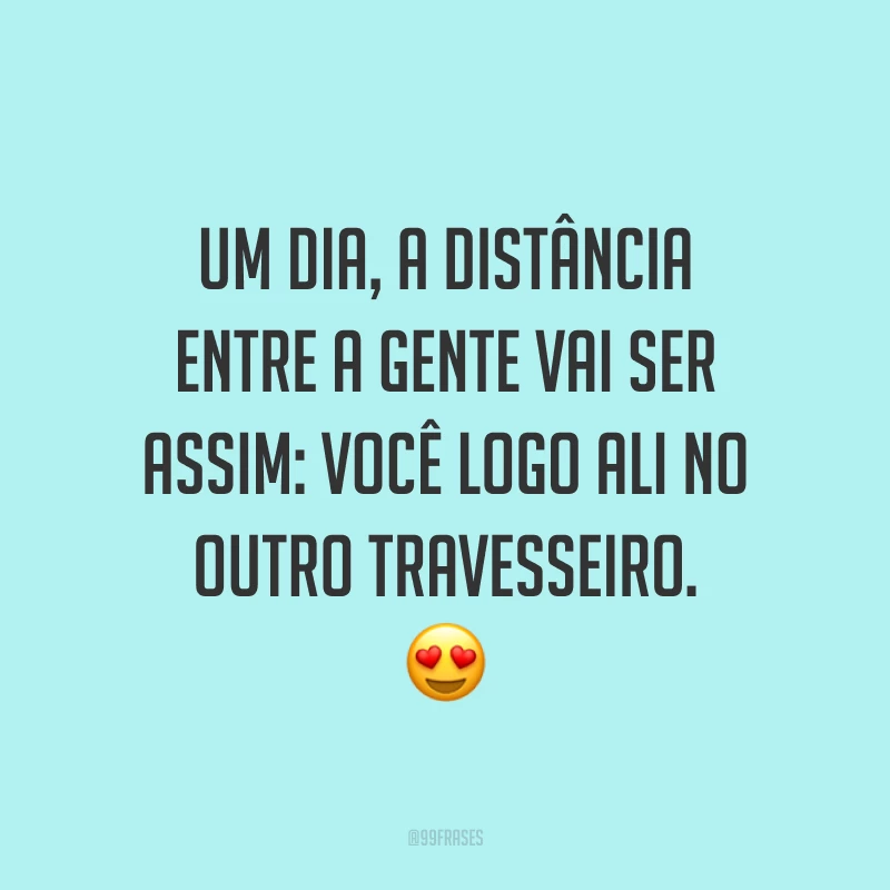 Um dia, a distância entre a gente vai ser assim: você logo ali no outro travesseiro. 😍