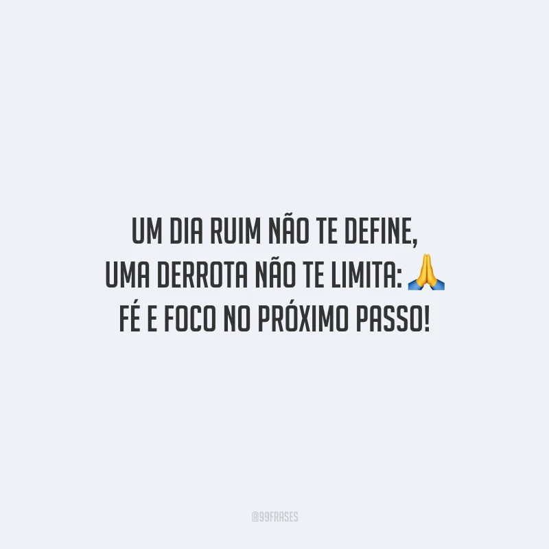 Um dia ruim não te define, uma derrota não te limita: fé e foco no próximo passo!