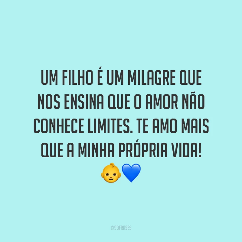 Um filho é um milagre que nos ensina que o amor não conhece limites. Te amo mais que a minha própria vida! 👶💙